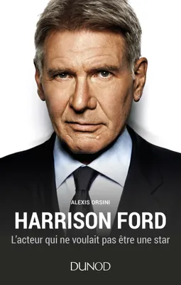 Harrison Ford - L'acteur qui ne voulait pas être une star, L'acteur qui ne voulait pas être une star