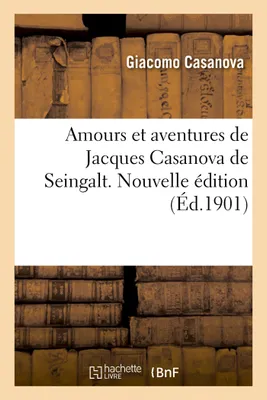 Amours et aventures de Jacques Casanova de Seingalt. Nouvelle édition