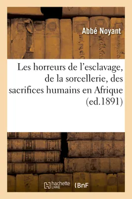 Les horreurs de l'esclavage, de la sorcellerie, des sacrifices humains en Afrique (ed.1891)