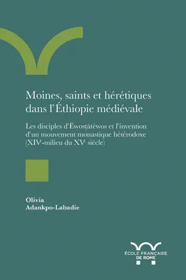 Moines, saints et hérétiques dans l’Éthiopie médiévale, Les disciples d’Ēwosṭātēwos et l’invention d’un mouvement monastique hétérodoxe (XIVe-milieu du XVe siècle)