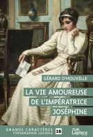La Vie amoureuse de l'impératrice Joséphine, GRANDS CARACTERES, EDITION ACCESSIBLE POUR LES MALVOYANTS