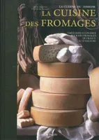 La cuisine des fromages / variations culinaires autour des fromages de France et d'ailleurs