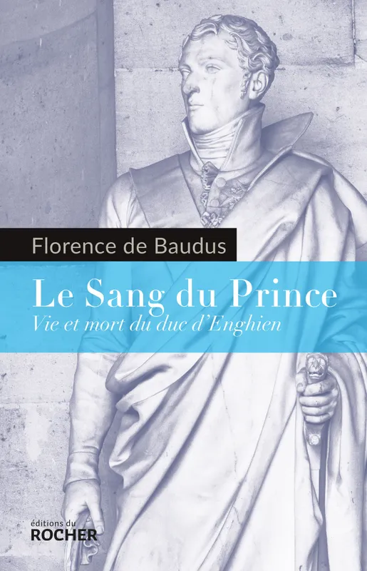 Livres Histoire et Géographie Histoire Histoire générale Le Sang du Prince, Vie et mort du duc d'Enghien Florence de Baudus