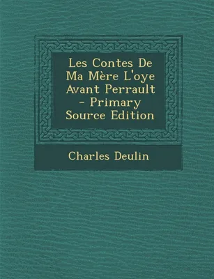 Les Contes de Ma Mere L'Oye Avant Perrault - Primary Source Edition