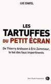 Les tartuffes du petit écran / de Thierry Ardisson à Eric Zemmour, le bal des faux impertinents