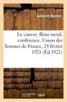 Le cancer, fléau social, conférence. Union des femmes de France, 24 février 1921