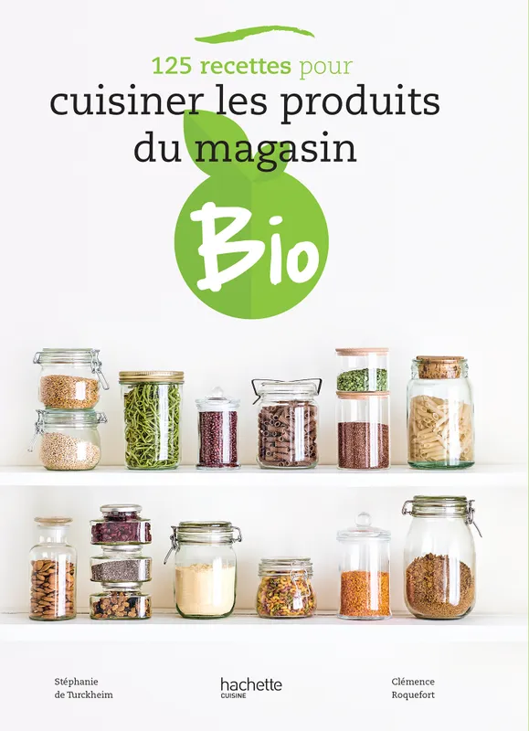 Livres Loisirs Gastronomie Cuisine 125 recettes pour cuisiner les produits du magasin bio Clémence Roquefort, Stéphanie de Turckheim