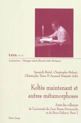 Koltès maintenant et autres métamorphoses, Actes des colloques de l'université de Caen Basse-Normandie et de Paris-Diderot, Pari