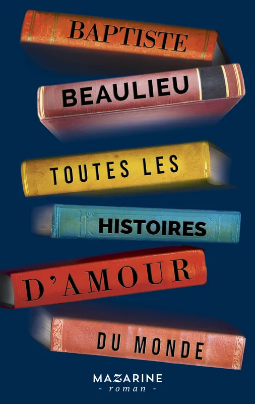 Livres Littérature et Essais littéraires Romans contemporains Francophones Toutes les histoires d'amour du monde Baptiste Beaulieu