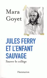 Livres Scolaire-Parascolaire Pédagogie et science de l'éduction Jules Ferry et l'enfant sauvage, Sauver le collège Mara Goyet