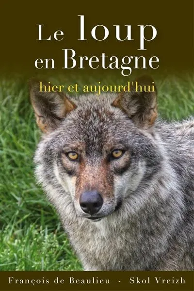 Livres Écologie et nature Nature Beaux Livres Le loup en Bretagne, Hier et aujourd'hui François de Beaulieu