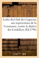 Lettre du Club des Capucins aux représentans de la Commune, contre le district des Cordeliers, suivie d'un Arrêté de ce district