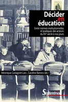 Décider en éducation, Entre normes institutionnelles et pratiques des acteurs (du XVe siècle à nos
jours)