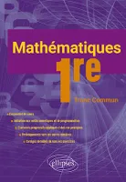 Mathématiques - Première Tronc Commun, L'essentiel du cours avec de nombreux exercices corrigés pris dans la vie courante