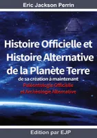 Histoire officielle et histoire alternative de la planète terre, De sa création à maintenant Version JUILLET 2023