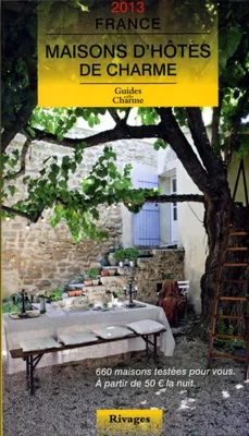 Guide de charme des maisons d'hôtes en France 2013, bed and breakfast à la française