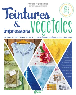 Teintures & impressions végétales, Techniques de teinture, recettes végétales, créations de 10 motifs