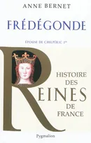 Histoire des reines de France., Histoire des reines de France - Frédégonde, Epouse de Chilpéric 1er
