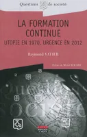 La formation continue, Utopie en 1970, urgence en 2012.