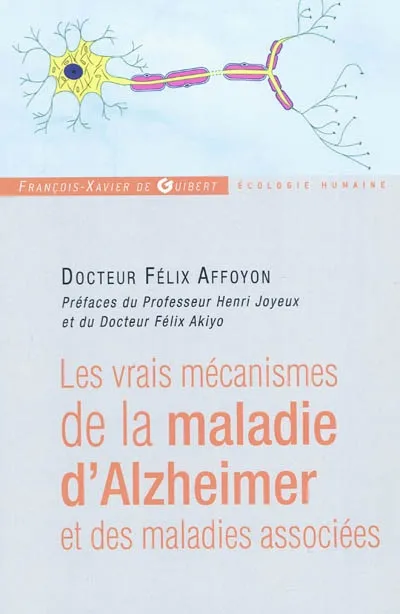 Livres Sciences Humaines et Sociales Psychologie et psychanalyse Les vrais mécanismes de la maladie d'Alzheimer et des maladies associées Félix Affoyon
