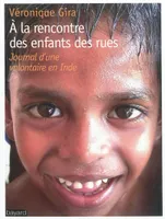 A La Rencontre Des Enfants Des Rues : Journal D'Une Volontaire En Inde, journal d'une volontaire en Inde