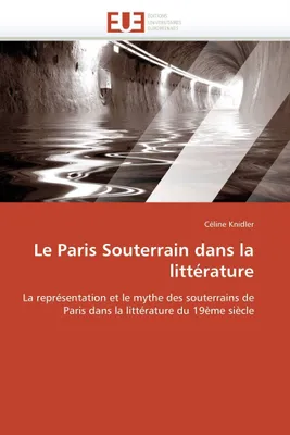 Le Paris Souterrain dans la littérature, La représentation et le mythe des souterrains de Paris dans la littérature du 19ème siècle