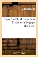 Napoléon III, M. Proudhon, l'Italie et la Belgique