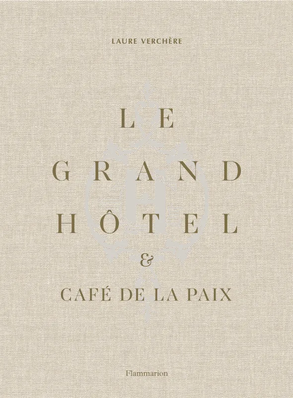 Livres Arts Architecture Le Grand Hôtel & Café de la Paix, L'art de vivre à la française Laure Verchère