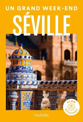 Séville Guide Un Grand Week-end