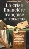 La crise financière française 1789-1799, Comment l'usage des planches à billets par les révolutionnaires a amené ...