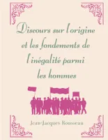 Discours sur l'origine et les fondements de l'inégalité parmi les hommes, la matrice de l'oeuvre morale et politique de Jean-Jacques Rousseau