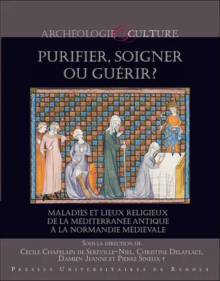 Purifier, soigner ou guérir ?, Maladies et lieux religieux de la méditerranée antique à la normandie médiévale