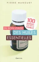 Du bon usage des huiles essentielles - 100 remèdes pour toute la famille, 100 remèdes pour toute la famille