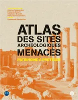 Atlas des sites archéologiques menacés - Patrimoine à protéger