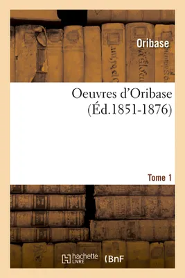 Oeuvres d'Oribase. Tome 1 (Éd.1851-1876)