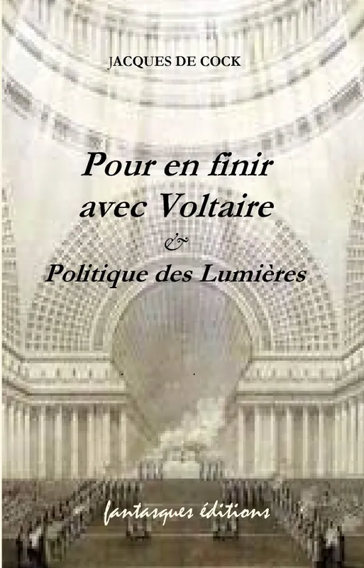 Pour en finir avec Voltaire; & Politique des Lumières Jacques De Cock