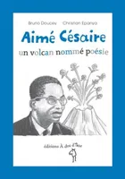 Aimé Césaire, un volcan nommé poésie