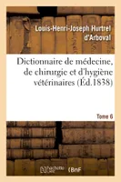 Dictionnaire de médecine, de chirurgie et d'hygiène vétérinaires. Tome 6