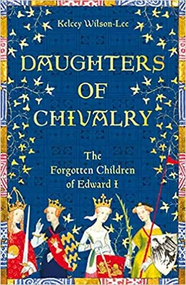 Daughters of Chilvalry, The Forgotten Children of Edward 1