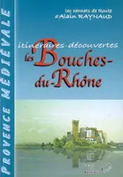 Itinéraires-découvertes Les Bouches-du-Rhône les carnets de route d'Alain Raynaud