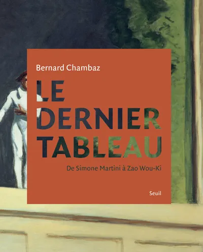 Livres Arts Beaux-Arts Peinture Le dernier tableau - De Simone Martini à Zao Wou-Ki Bernard Chambaz