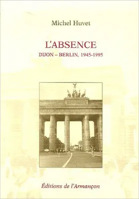 L'absence, Dijon-Berlin, 1945-1995