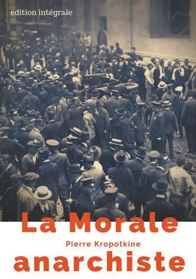 La morale anarchiste, Le manifeste libertaire de Pierre Kropotkine (édition intégrale de 1889)
