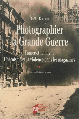 Photographier la Grande Guerre, France-Allemagne, l'héroïsme et la violence dans les magazines