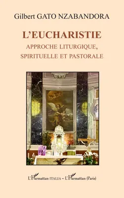 L’Eucharistie, Approche liturgique, spirituelle et pastorale