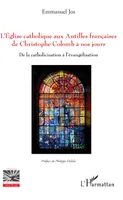L'Eglise catholique aux Antilles françaises de Christophe Colomb à nos jours, De la catholicisation à l'évangélisation