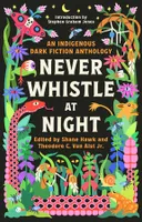 Never Whistle at Night: an indigenous dark fiction antholody