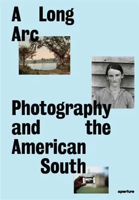 A Long Arc  Photography and the American South Since 1845 /anglais