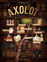 1, Axolot, Histoires extraordinaires et sources d'étonnement