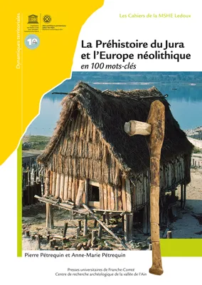La Préhistoire du Jura et l’Europe néolithique en 100 mots-clés, 5300-2100 av J.-C.